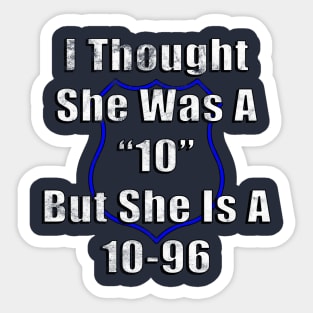 I Thought She Was A "10" But She Is A 10-96 Police Humor Sticker